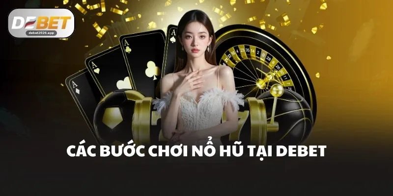 Các bước chơi nổ hũ tại DEBET