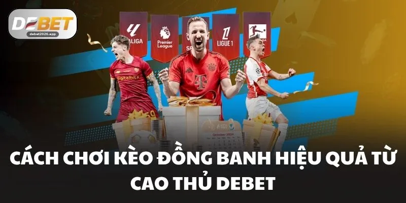 Cách Chơi Kèo Đồng Banh Tại DEBET Dễ Hiểu Cho Người Mới