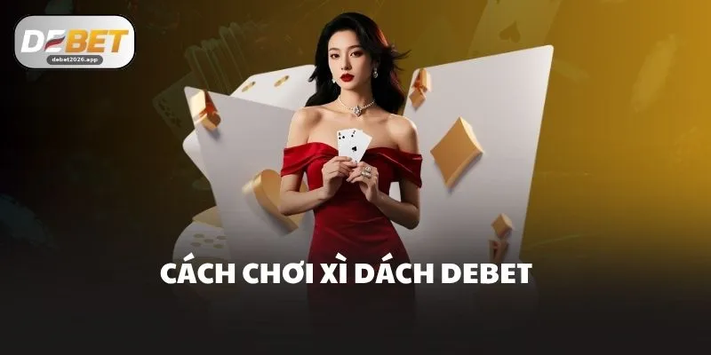 Cách chơi xì dách DEBET