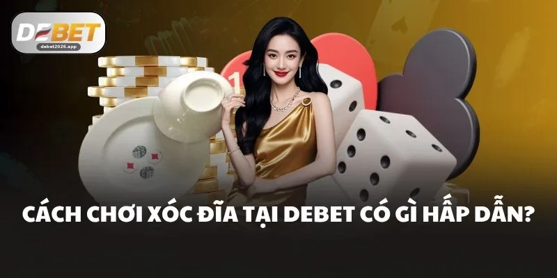 Cách chơi xóc đĩa tại DEBET có gì hấp dẫn?