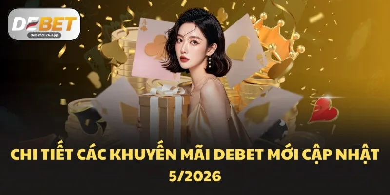 Chi tiết các khuyến mãi DEBET mới cập nhật 5/2026