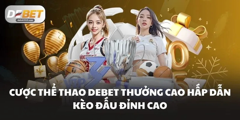 Cược Thể Thao Debet Thưởng Cao Hấp Dẫn Kèo Đấu Đỉnh Cao