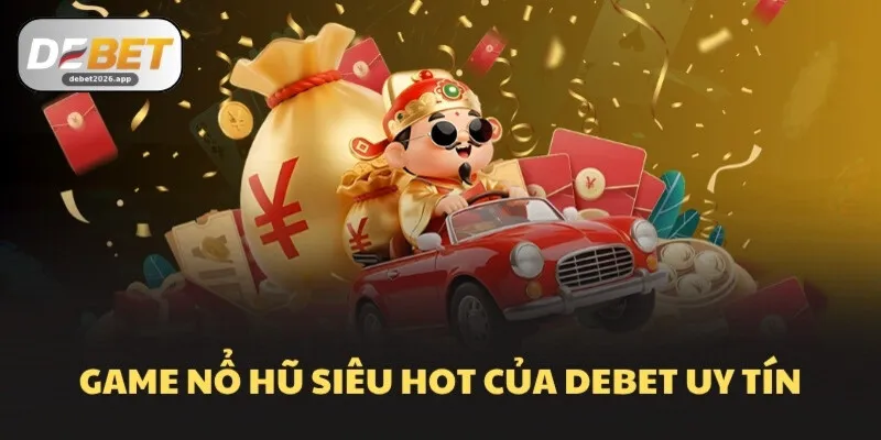 Game nổ hũ siêu hot của DEBET uy tín