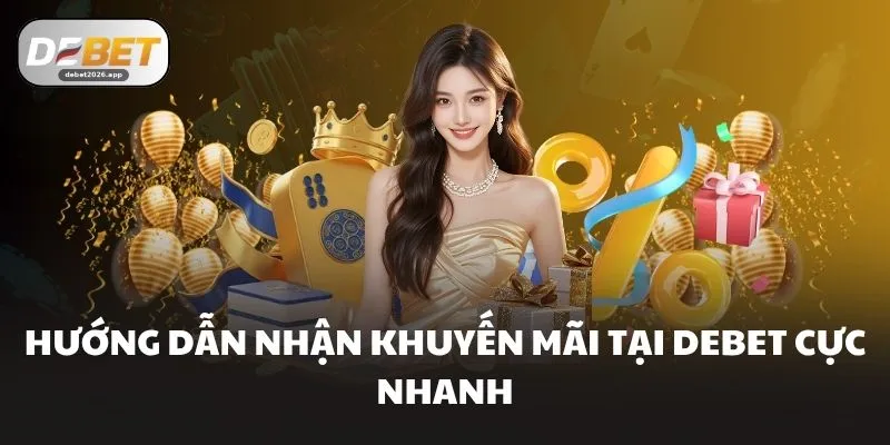 Hướng dẫn nhận khuyến mãi tại DEBET cực nhanh