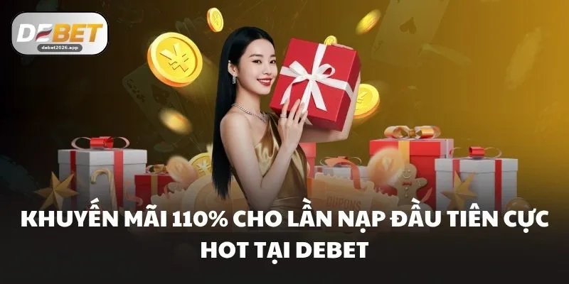 Khuyến Mãi 110% Cho Lần Nạp Đầu Tiên Cực Hot Tại DEBET