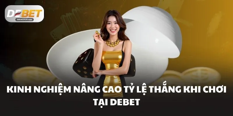 Kinh nghiệm nâng cao tỷ lệ thắng khi chơi tại DEBET