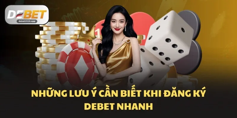 Những lưu ý cần biết khi đăng ký DEBET nhanh