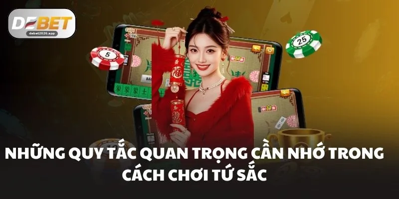 Những quy tắc quan trọng cần nhớ trong cách chơi tứ sắc