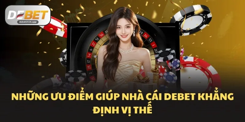 Những ưu điểm giúp nhà cái DEBET khẳng định vị thế