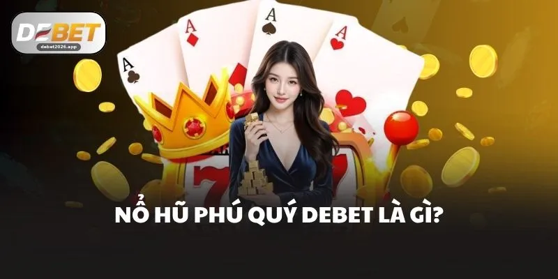 Nổ hũ Phú Quý DEBET là gì?