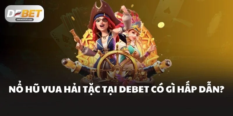 Nổ Hũ Vua Hải Tặc tại DEBET có gì hấp dẫn?