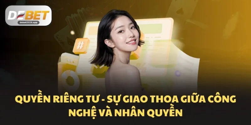 Quyền riêng tư - Sự giao thoa giữa công nghệ và nhân quyền