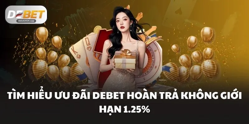Tìm hiểu về DEBET hoàn trả không giới hạn 1.25%
