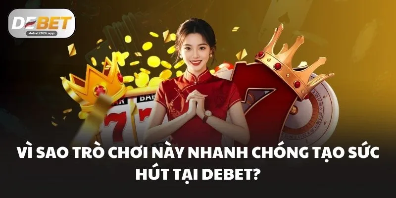 Vì sao trò chơi này nhanh chóng tạo sức hút tại DEBET?